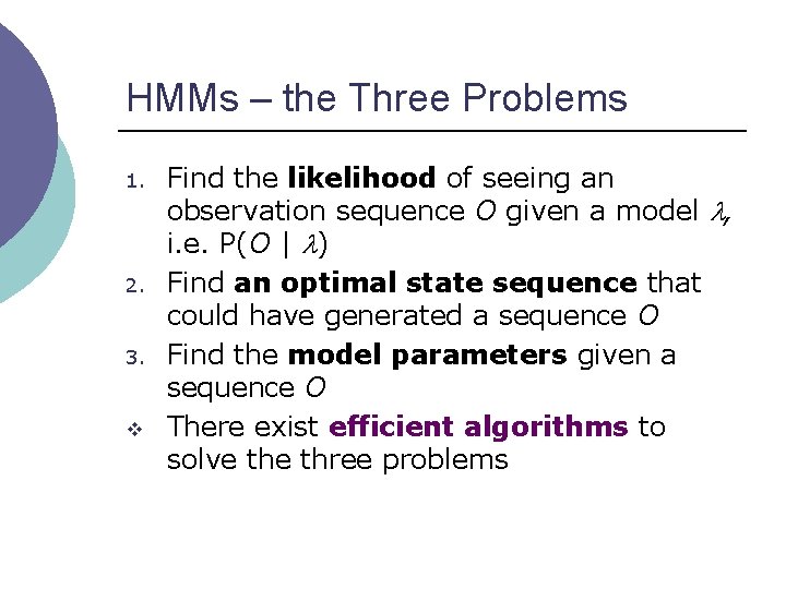 HMMs – the Three Problems 1. 2. 3. v Find the likelihood of seeing