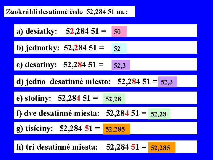 Zaokrúhli desatinné číslo 52, 284 51 na : a) desiatky: 52, 284 51 =
