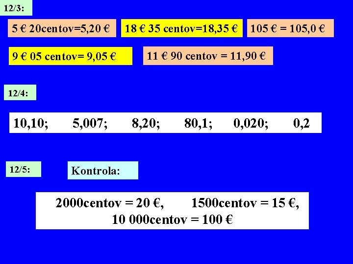 12/3: 5 € 20 centov=5, 20 € 9 € 05 centov= 9, 05 €