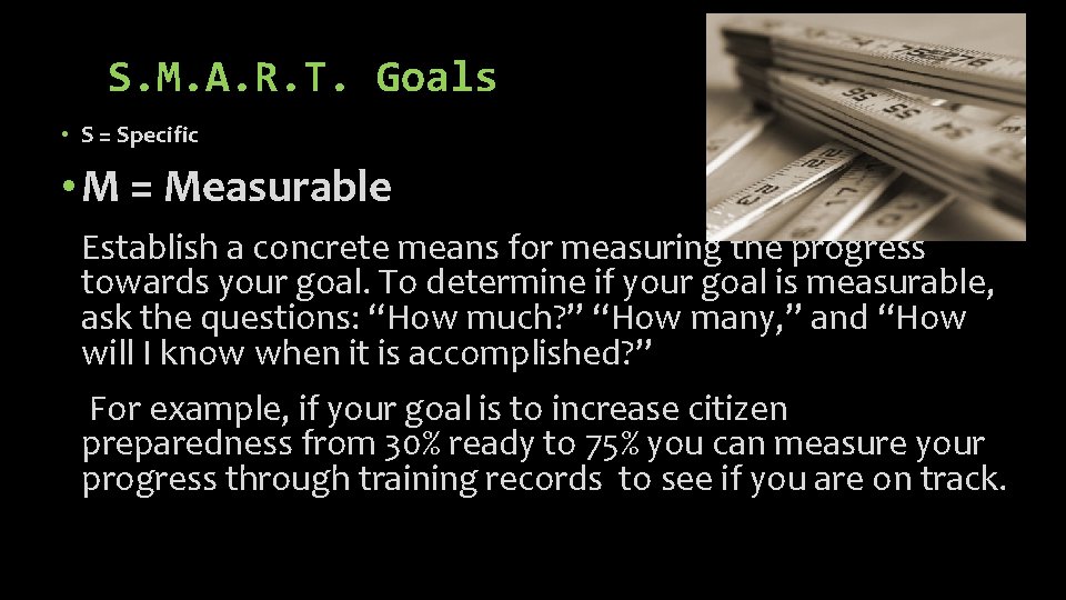 S. M. A. R. T. Goals • S = Specific • M = Measurable