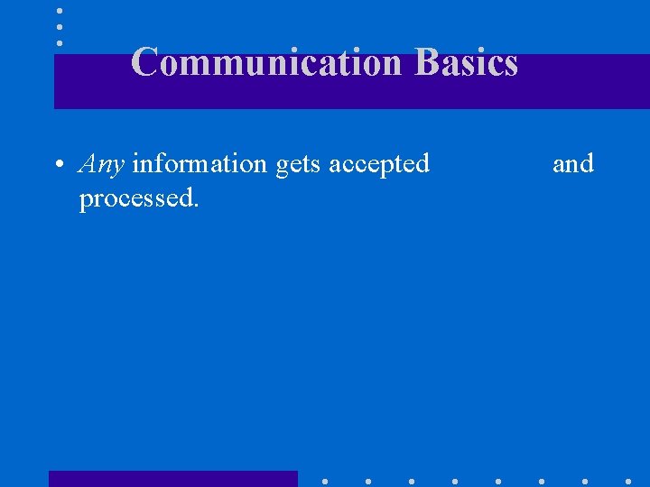 Communication Basics • Any information gets accepted processed. and 