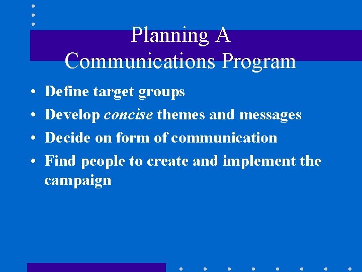 Planning A Communications Program • • Define target groups Develop concise themes and messages