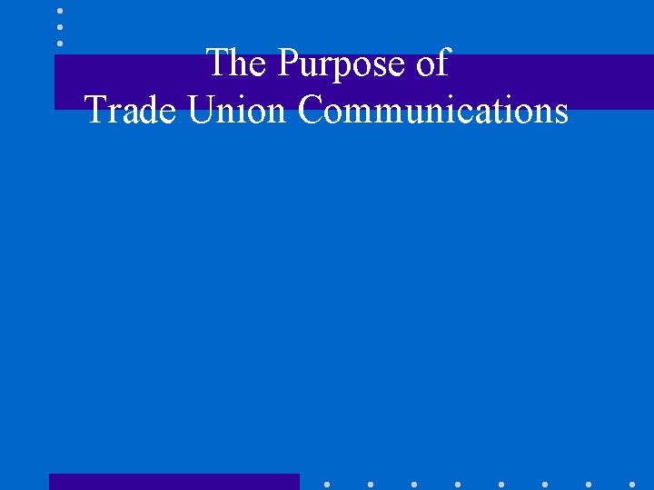 The Purpose of Trade Union Communications 