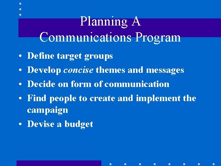 Planning A Communications Program • • Define target groups Develop concise themes and messages