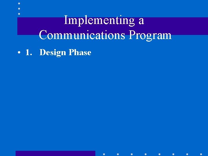 Implementing a Communications Program • 1. Design Phase 