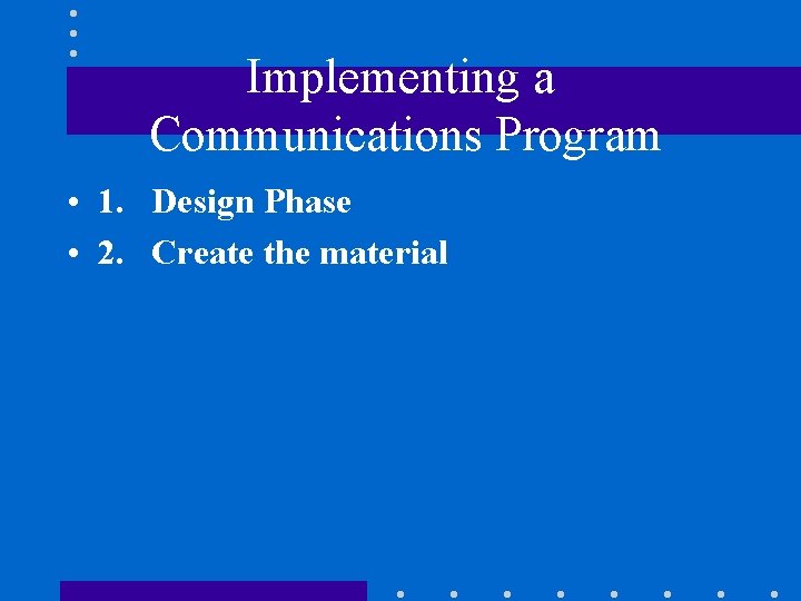 Implementing a Communications Program • 1. Design Phase • 2. Create the material 