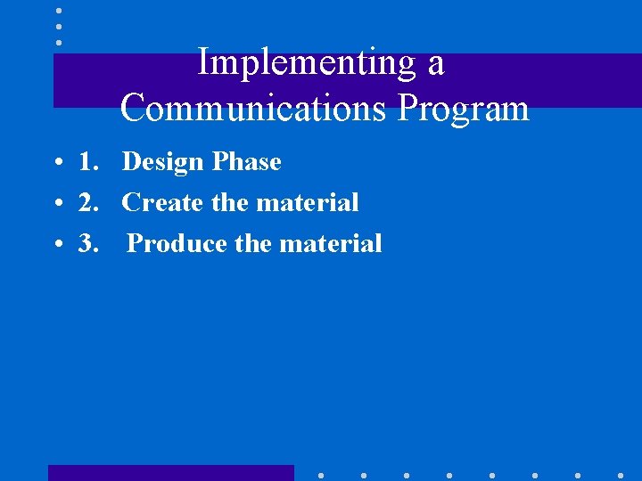 Implementing a Communications Program • 1. Design Phase • 2. Create the material •