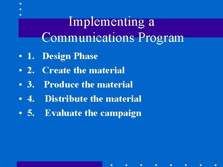 Implementing a Communications Program • • • 1. Design Phase 2. Create the material
