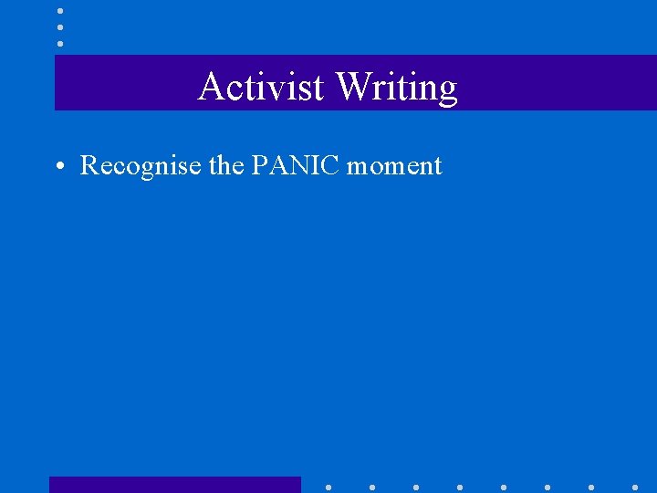 Activist Writing • Recognise the PANIC moment 