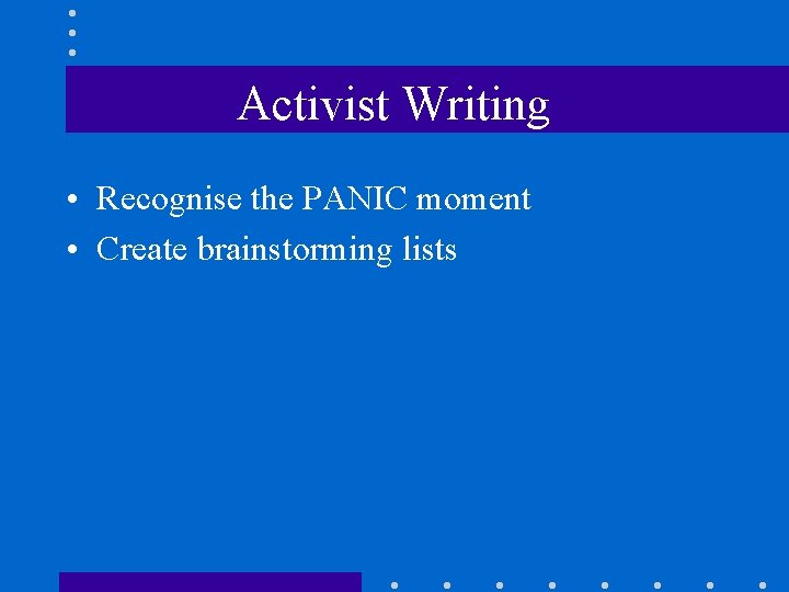 Activist Writing • Recognise the PANIC moment • Create brainstorming lists 