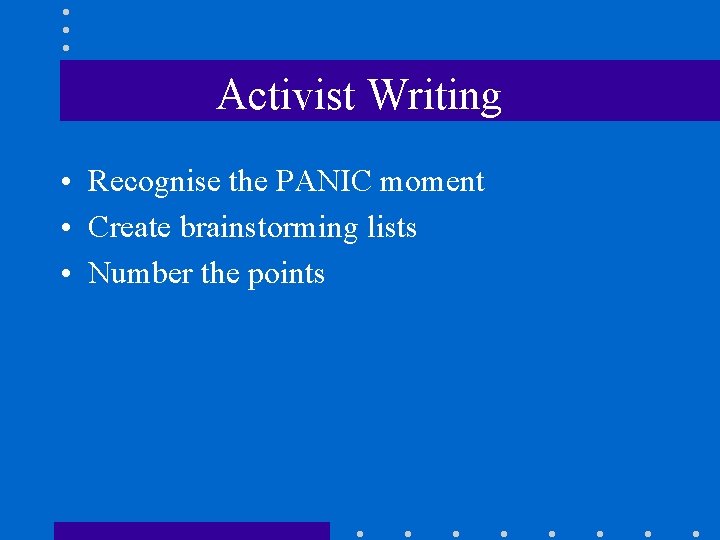 Activist Writing • Recognise the PANIC moment • Create brainstorming lists • Number the
