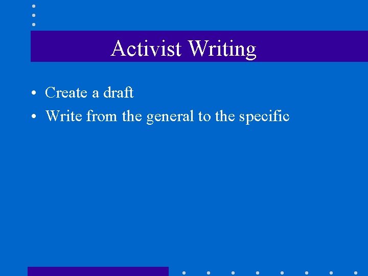Activist Writing • Create a draft • Write from the general to the specific