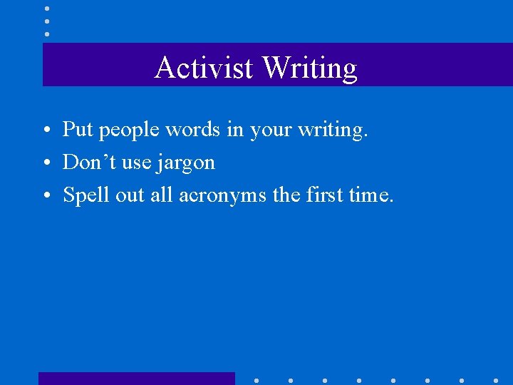 Activist Writing • Put people words in your writing. • Don’t use jargon •