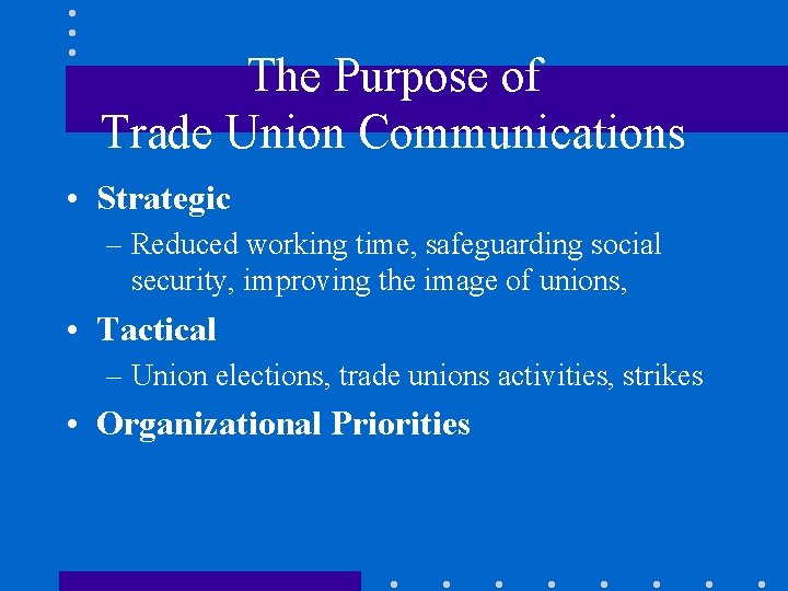 The Purpose of Trade Union Communications • Strategic – Reduced working time, safeguarding social
