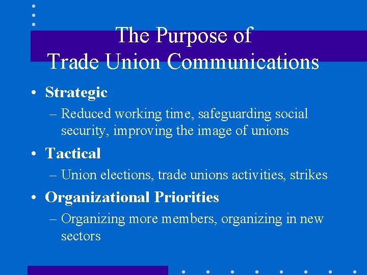 The Purpose of Trade Union Communications • Strategic – Reduced working time, safeguarding social