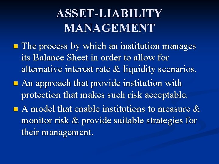 ASSET-LIABILITY MANAGEMENT The process by which an institution manages its Balance Sheet in order