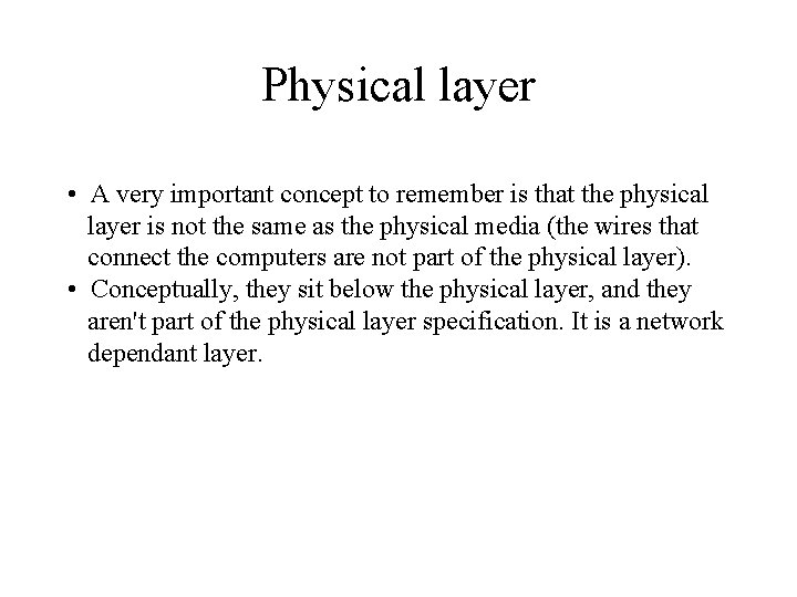 Physical layer • A very important concept to remember is that the physical layer