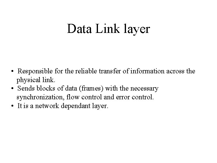 Data Link layer • Responsible for the reliable transfer of information across the physical