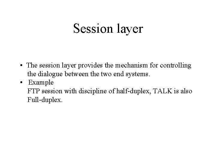 Session layer • The session layer provides the mechanism for controlling the dialogue between