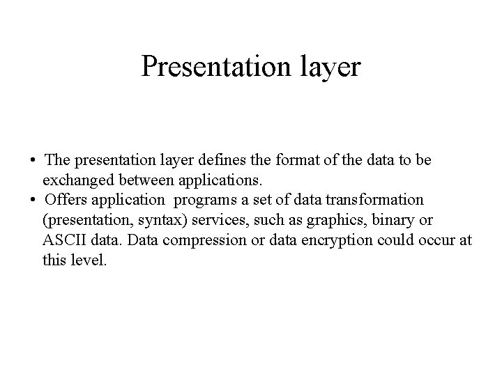 Presentation layer • The presentation layer defines the format of the data to be