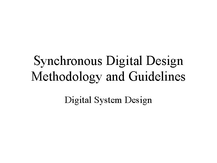 Synchronous Digital Design Methodology and Guidelines Digital System Design 