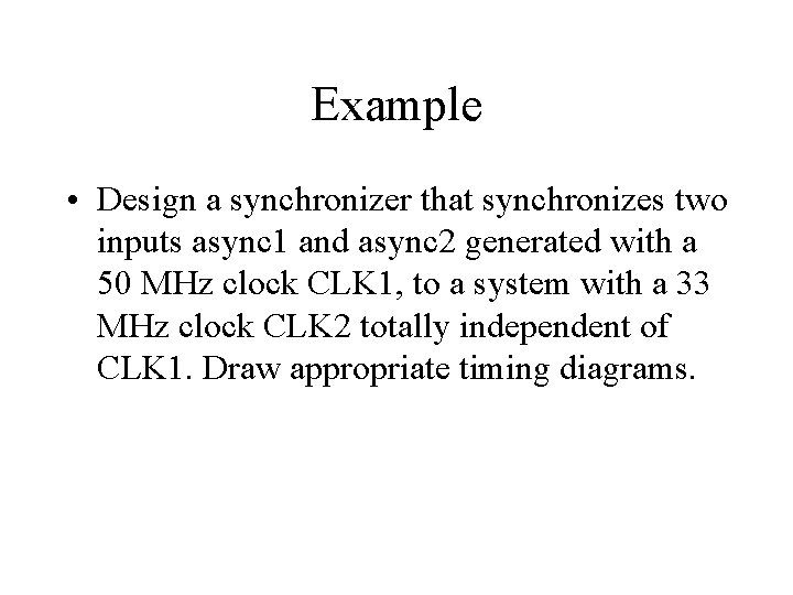 Example • Design a synchronizer that synchronizes two inputs async 1 and async 2