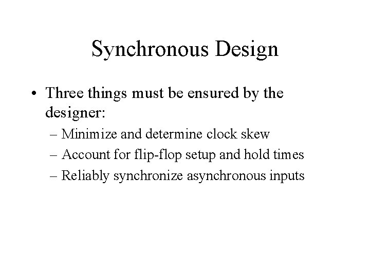 Synchronous Design • Three things must be ensured by the designer: – Minimize and