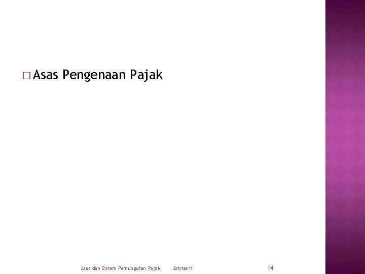 � Asas Pengenaan Pajak Asas dan Sistem Pemungutan Pajak Aristanti 14 