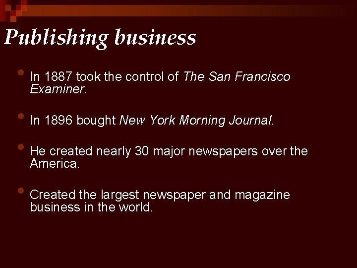 Publishing business • In 1887 took the control of The San Francisco Examiner. • Publishing business • In 1887 took the control of The San Francisco Examiner. •