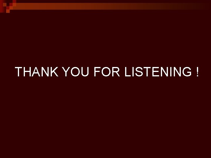 THANK YOU FOR LISTENING ! THANK YOU FOR LISTENING !