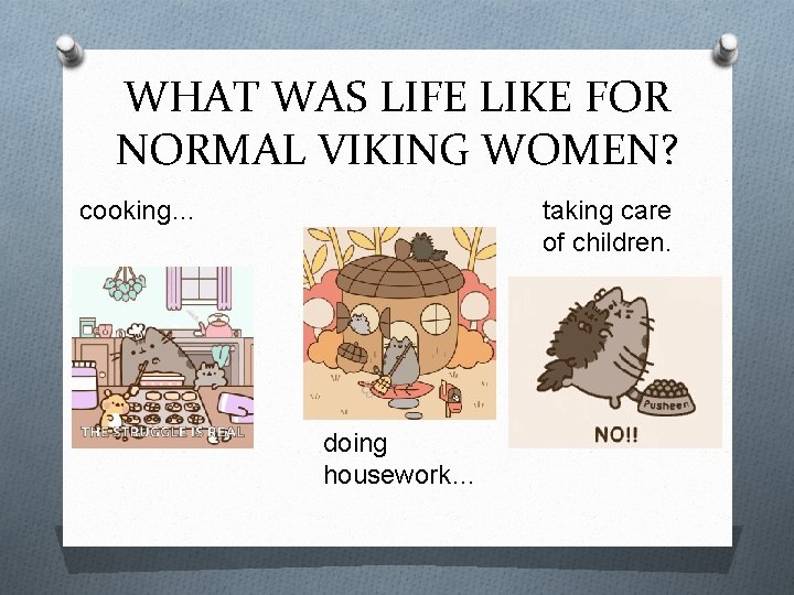 WHAT WAS LIFE LIKE FOR NORMAL VIKING WOMEN? taking care of children. cooking… doing