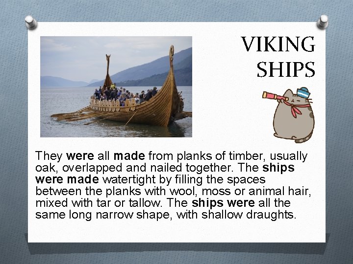 VIKING SHIPS They were all made from planks of timber, usually oak, overlapped and