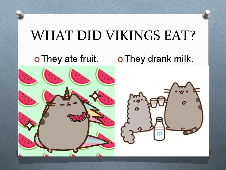 WHAT DID VIKINGS EAT? O They ate fruit. O They drank milk. 