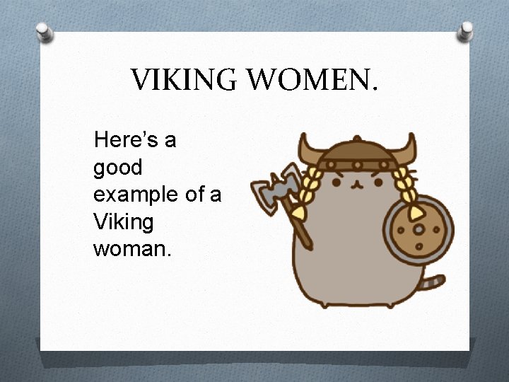 VIKING WOMEN. Here’s a good example of a Viking woman. 