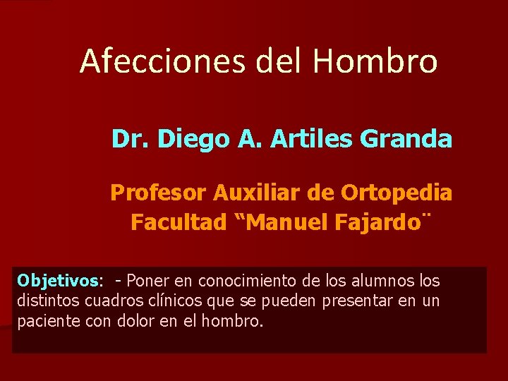 Afecciones del Hombro Dr. Diego A. Artiles Granda Profesor Auxiliar de Ortopedia Facultad “Manuel
