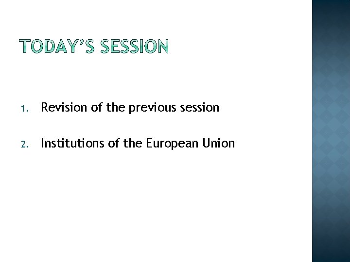 1. Revision of the previous session 2. Institutions of the European Union 