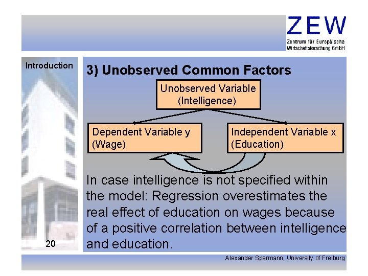 Introduction 3) Unobserved Common Factors Unobserved Variable (Intelligence) Dependent Variable y (Wage) 20 Independent