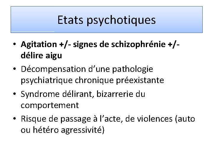 Etats psychotiques • Agitation +/- signes de schizophrénie +/délire aigu • Décompensation d’une pathologie