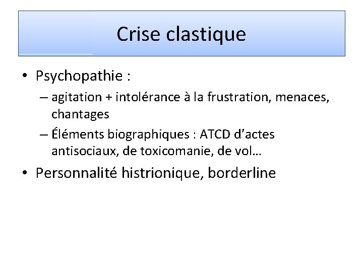 Crise clastique • Psychopathie : – agitation + intolérance à la frustration, menaces, chantages