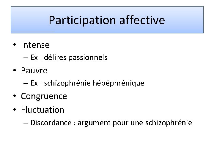 Participation affective • Intense – Ex : délires passionnels • Pauvre – Ex :