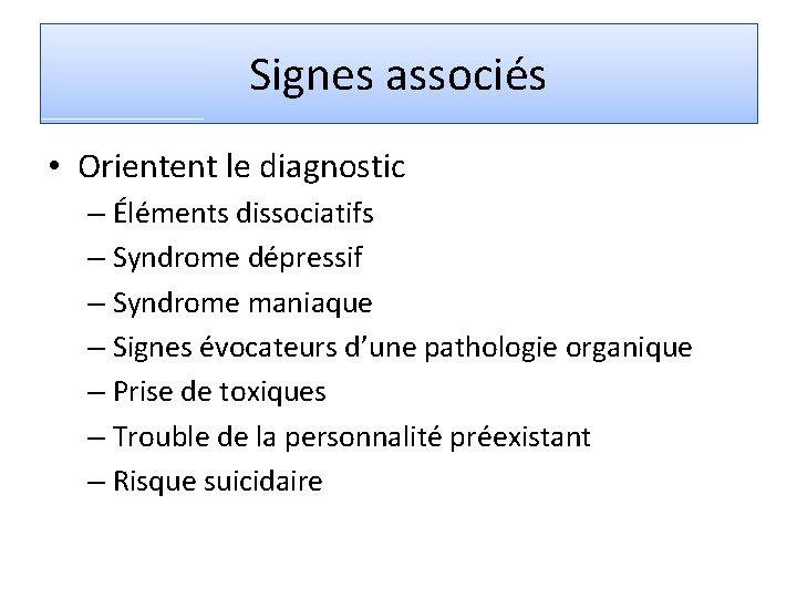 Signes associés • Orientent le diagnostic – Éléments dissociatifs – Syndrome dépressif – Syndrome
