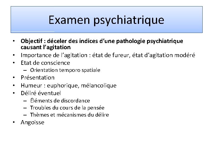 Examen psychiatrique • Objectif : déceler des indices d’une pathologie psychiatrique causant l’agitation •