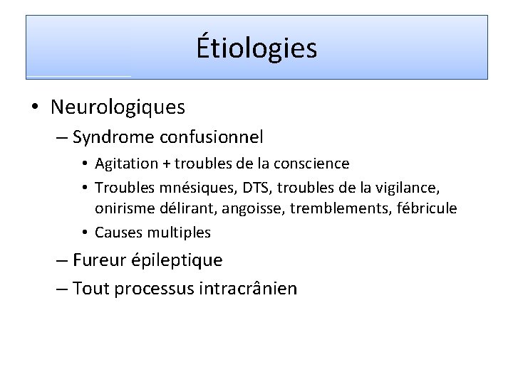 Étiologies • Neurologiques – Syndrome confusionnel • Agitation + troubles de la conscience •