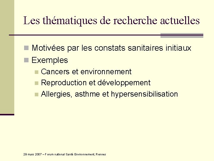 Les thématiques de recherche actuelles n Motivées par les constats sanitaires initiaux n Exemples