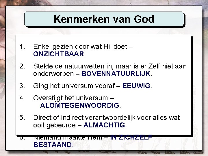 Kenmerken van God 1. Enkel gezien door wat Hij doet – ONZICHTBAAR. 2. Stelde