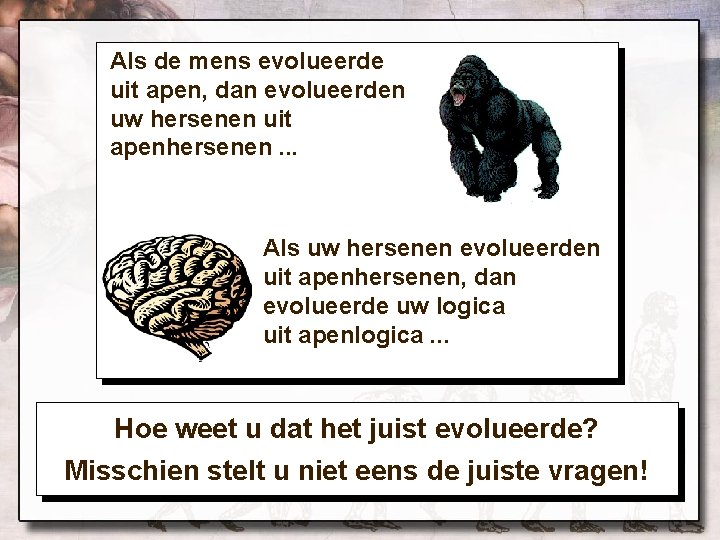 Als de mens evolueerde uit apen, dan evolueerden uw hersenen uit apenhersenen. . .