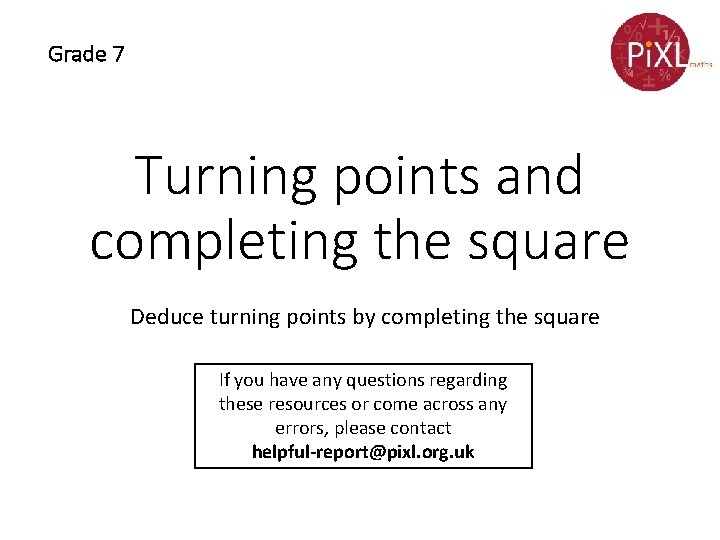 Grade 7 Turning points and completing the square Deduce turning points by completing the