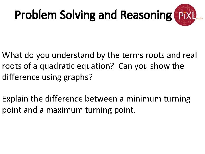 Problem Solving and Reasoning What do you understand by the terms roots and real