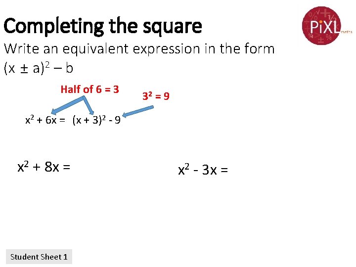 Completing the square Write an equivalent expression in the form (x ± a)2 –