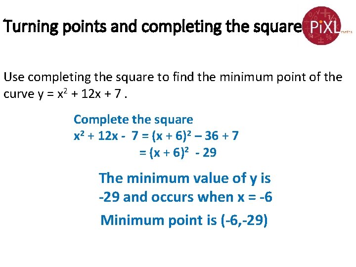 Turning points and completing the square Use completing the square to find the minimum